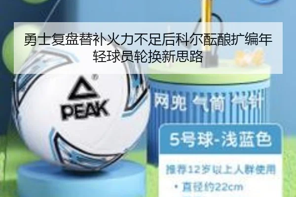 勇士复盘替补火力不足后科尔酝酿扩编年轻球员轮换新思路